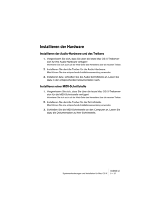 Page 27CUBASE LESystemanforderungen und Installation für Mac OS X 3 – 27
Installieren der Hardware
Installieren der Audio-Hardware und des Treibers
1.Vergewissern Sie sich, dass Sie über die letzte Mac OS X-Treiberver-
sion für Ihre Audio-Hardware verfügen!
Informieren Sie sich auch auf der Web-Seite des Herstellers über die neusten Treiber.
2.Installieren Sie den/die Treiber für die Audio-Hardware.
Meist können Sie eine entsprechende Installationsanwendung verwenden.
3.Installieren bzw. schließen Sie die...