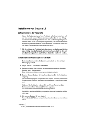 Page 28CUBASE LE3 – 28 Systemanforderungen und Installation für Mac OS X
Installieren von Cubase LE
Defragmentieren der Festplatte
Wenn Sie Audiomaterial auf eine Festplatte aufnehmen möchten, auf 
der sich bereits andere Dateien befinden, sollten Sie sie erst defrag-
mentieren. Beim Defragmentieren wird den auf der Festplatte gespei-
cherten Daten neuer Speicherplatz zugewiesen, um so eine effizientere 
Ausnutzung des vorhandenen Speicherplatzes zu erreichen. Dies wird 
mit einem Defragmentierungsprogramm...