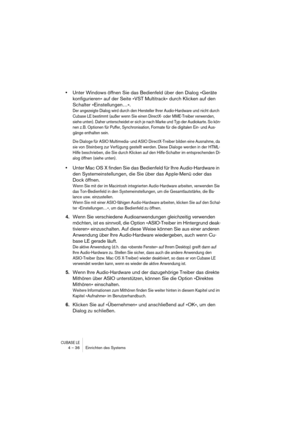 Page 36CUBASE LE4 – 36 Einrichten des Systems
•Unter Windows öffnen Sie das Bedienfeld über den Dialog »Geräte 
konfigurieren« auf der Seite »VST Multitrack« durch Klicken auf den 
Schalter »Einstellungen…«.
Der angezeigte Dialog wird durch den Hersteller Ihrer Audio-Hardware und nicht durch 
Cubase LE bestimmt (außer wenn Sie einen DirectX- oder MME-Treiber verwenden, 
siehe unten). Daher unterscheidet er sich je nach Marke und Typ der Audiokarte. So kön-
nen z. B. Optionen für Puffer, Synchronisation, Formate...