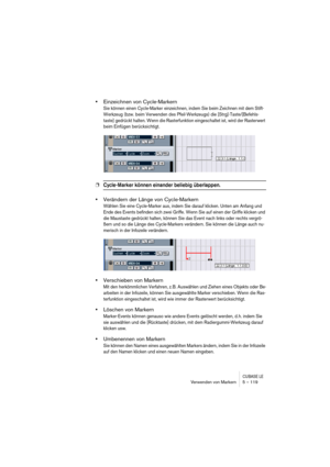 Page 119CUBASE LEVerwenden von Markern 5 – 119
•Einzeichnen von Cycle-Markern
Sie können einen Cycle-Marker einzeichnen, indem Sie beim Zeichnen mit dem Stift-
Werkzeug (bzw. beim Verwenden des Pfeil-Werkzeugs) die [Strg]-Taste/[Befehls-
taste] gedrückt halten. Wenn die Rasterfunktion eingeschaltet ist, wird der Rasterwert 
beim Einfügen berücksichtigt.
❐Cycle-Marker können einander beliebig überlappen. 
•Verändern der Länge von Cycle-Markern
Wählen Sie eine Cycle-Marker aus, indem Sie darauf klicken. Unten am...