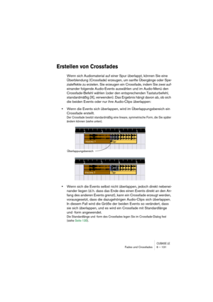 Page 131CUBASE LEFades und Crossfades 6 – 131
Erstellen von Crossfades
Wenn sich Audiomaterial auf einer Spur überlappt, können Sie eine 
Überblendung (Crossfade) erzeugen, um sanfte Übergänge oder Spe-
zialeffekte zu erzielen. Sie erzeugen ein Crossfade, indem Sie zwei auf-
einander folgende Audio-Events auswählen und im Audio-Menü den 
Crossfade-Befehl wählen (oder den entsprechenden Tastaturbefehl, 
standardmäßig [X], verwenden). Das Ergebnis hängt davon ab, ob sich 
die beiden Events oder nur ihre...