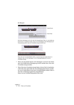 Page 132CUBASE LE6 – 132 Fades und Crossfades
Ein Beispiel:
Die Events überlappen sich nicht, aber die dazugehörigen Clips, d. h. die Größe der 
Events kann so verändert werden, dass sie sich überlappen. Eine Überlappung ist 
Voraussetzung dafür, dass ein Crossfade erzeugt werden kann.
Wenn Sie den Crossfade-Befehl wählen, wird die Länge der beiden Events so 
verändert, dass sie sich überlappen, und im Überlappungsbereich wird ein 
Crossfade erzeugt.
•Wenn sich die beiden Events nicht überlappen und durch das...