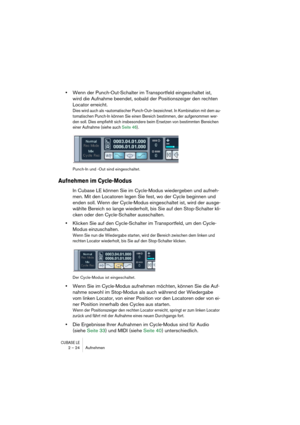 Page 24CUBASE LE2 – 24 Aufnehmen
•Wenn der Punch-Out-Schalter im Transportfeld eingeschaltet ist, 
wird die Aufnahme beendet, sobald der Positionszeiger den rechten 
Locator erreicht.
Dies wird auch als »automatischer Punch-Out« bezeichnet. In Kombination mit dem au-
tomatischen Punch-In können Sie einen Bereich bestimmen, der aufgenommen wer-
den soll. Dies empfiehlt sich insbesondere beim Ersetzen von bestimmten Bereichen 
einer Aufnahme (siehe auch Seite 46).
Punch-In und -Out sind eingeschaltet.
Aufnehmen...