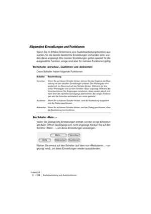 Page 238CUBASE LE11 – 238 Audiobearbeitung und Audiofunktionen
Allgemeine Einstellungen und Funktionen
Wenn Sie im Effekte-Untermenü eine Audiobearbeitungsfunktion aus-
wählen, für die bereits bestimmte Einstellungen vorhanden sind, wer-
den diese angezeigt. Die meisten Einstellungen gelten speziell für die 
ausgewählte Funktion, einige sind aber für mehrere Funktionen gültig:
Die Schalter »Vorschau«, »Ausführen« und »Abbrechen«
Diese Schalter haben folgende Funktionen:
Der Schalter »Mehr…«
Wenn der Dialog viele...