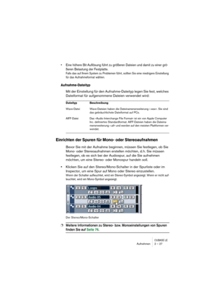 Page 27CUBASE LEAufnehmen 2 – 27
• Eine höhere Bit-Auflösung führt zu größeren Dateien und damit zu einer grö-
ßeren Belastung der Festplatte.
Falls das auf Ihrem System zu Problemen führt, sollten Sie eine niedrigere Einstellung 
für das Aufnahmeformat wählen.
Aufnahme-Dateityp
Mit der Einstellung für den Aufnahme-Dateityp legen Sie fest, welches 
Dateiformat für aufgenommene Dateien verwendet wird:
Einrichten der Spuren für Mono- oder Stereoaufnahmen
Bevor Sie mit der Aufnahme beginnen, müssen Sie festlegen,...