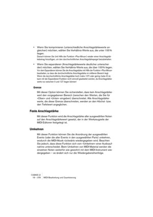 Page 378CUBASE LE18 – 378 MIDI-Bearbeitung und Quantisierung
•Wenn Sie komprimieren (unterschiedliche Anschlagstärkewerte an-
gleichen) möchten, wählen Sie Verhältnis-Werte aus, die unter 100 % 
liegen.
Danach können Sie (mit Hilfe der Funktion »Plus-Minus«) wieder einen Anschlagstär-
kebetrag hinzufügen, um den durchschnittlichen Anschlagstärkepegel beizubehalten. 
•Wenn Sie expandieren (Anschlagstärkewerte deutlicher unterschei-
den) möchten, wählen Sie Verhältnis-Werte aus, die über 100 % liegen.
Vor dem...