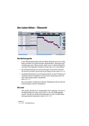 Page 412CUBASE LE19 – 412 Die MIDI-Editoren
Der Listen-Editor – Übersicht
Die Werkzeugzeile
In der Werkzeugzeile finden Sie eine Reihe Symbole, die auch im Key-
Editor enthalten sind (Solo-Schalter, Rasterfunktion, Quantisierungs-
einstellungen usw.). Diese werden weiter vorne in diesem Kapitel be-
schrieben. Die folgenden Funktionen finden Sie nur im Listen-Editor:
• Das Einfügen-Einblendmenü wird beim Erzeugen neuer Events verwendet.
Hier können Sie einstellen, welche Event-Art Sie einfügen möchten (siehe...