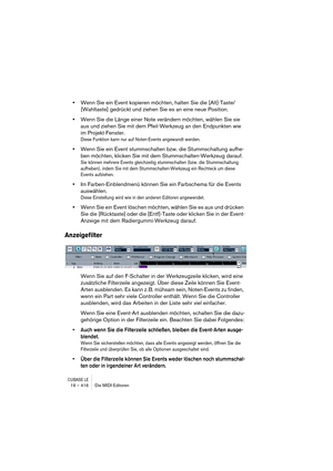 Page 416CUBASE LE19 – 416 Die MIDI-Editoren
•Wenn Sie ein Event kopieren möchten, halten Sie die [Alt]-Taste/
[Wahltaste] gedrückt und ziehen Sie es an eine neue Position.
•Wenn Sie die Länge einer Note verändern möchten, wählen Sie sie 
aus und ziehen Sie mit dem Pfeil-Werkzeug an den Endpunkten wie 
im Projekt-Fenster.
Diese Funktion kann nur auf Noten-Events angewandt werden.
•Wenn Sie ein Event stummschalten bzw. die Stummschaltung aufhe-
ben möchten, klicken Sie mit dem Stummschalten-Werkzeug darauf.
Sie...