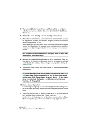 Page 490CUBASE LE23 – 490 Exportieren eines Audio-Mixdowns
5.Wenn Insert-Effekte, Send-Effekte und Mastereffekte in der Datei 
enthalten sein sollen, schalten Sie unter »Einschließlich« die Effekte-
Option ein.
6.Wählen Sie einen Dateityp aus dem Dateityp-Einblendmenü.
7.Wenn Sie die entstehende Audiodatei wieder automatisch in Cubase 
LE importieren möchten, schalten Sie die gewünschten Optionen im 
Bereich »Importieren in« ein.
Wenn Sie die Pool-Option einschalten, wird im Pool ein Clip erzeugt, der auf die...