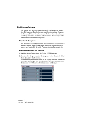 Page 514CUBASE LE25 – 514 VST System Link
Einrichten der Software
Sie können jetzt die Host-Anwendungen für die Vernetzung einrich-
ten. Die folgenden Beschreibungen beziehen sich auf das Vorgehen 
in Cubase LE. Wenn Sie auf einem der Rechner eine andere Host-An-
wendung verwenden, finden Sie entsprechende Anweisungen in der 
Dokumentation zu diesem Programm.
Einstellen der Samplerate
Die Projekte in beiden Programmen müssen dieselbe Samplerate auf-
weisen. Wählen Sie im Projekt-Menü die Option...