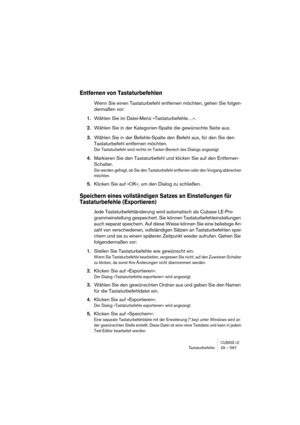 Page 567CUBASE LETastaturbefehle 29 – 567
Entfernen von Tastaturbefehlen
Wenn Sie einen Tastaturbefehl entfernen möchten, gehen Sie folgen-
dermaßen vor:
1.Wählen Sie im Datei-Menü »Tastaturbefehle…«.
2.Wählen Sie in der Kategorien-Spalte die gewünschte Seite aus.
3.Wählen Sie in der Befehle-Spalte den Befehl aus, für den Sie den 
Tastaturbefehl entfernen möchten.
Der Tastaturbefehl wird rechts im Tasten-Bereich des Dialogs angezeigt.
4.Markieren Sie den Tastaturbefehl und klicken Sie auf den Entfernen-...