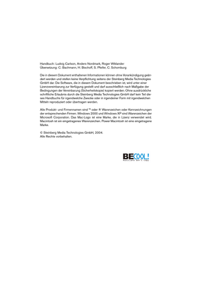 Page 2 
Handbuch: Ludvig Carlson, Anders Nordmark, Roger Wiklander
Übersetzung: C. Bachmann, H. Bischoff, S. Pfeifer, C. Schomburg
Die in diesem Dokument enthaltenen Informationen können ohne Vorankündigung geän-
dert werden und stellen keine Verpﬂichtung seitens der Steinberg Media Technologies 
GmbH dar. Die Software, die in diesem Dokument beschrieben ist, wird unter einer 
Lizenzvereinbarung zur Verfügung gestellt und darf ausschließlich nach Maßgabe der 
Bedingungen der Vereinbarung (Sicherheitskopie)...