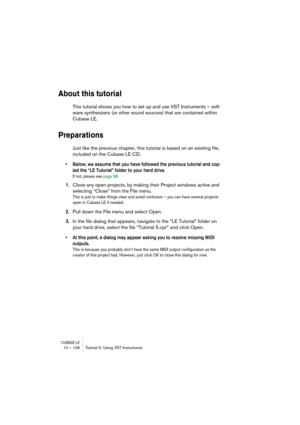 Page 108CUBASE LE10 – 108 Tutorial 5: Using VST Instruments
About this tutorial
This tutorial shows you how to set up and use VST Instruments – soft-
ware synthesizers (or other sound sources) that are contained within 
Cubase LE.
Preparations
Just like the previous chapter, this tutorial is based on an existing file, 
included on the Cubase LE CD.
• Below, we assume that you have followed the previous tutorial and cop-
ied the “LE Tutorial” folder to your hard drive.
If not, please see page 98.
1.Close any open...