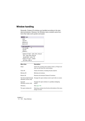 Page 152CUBASE LE14 – 152 Basic Methods
Window handling
Generally, Cubase LE windows are handled according to the stan-
dard procedures. However, the Window menu contains some func-
tions that make work quicker and easier:
Menu item Description
Close Closes the currently active window. If this is a Project win-
dow, you will close the current project.
Close All Closes all windows, including all open projects.
Minimize All Minimizes all windows.
Restore All Restores all minimized Cubase LE windows.
Tile...