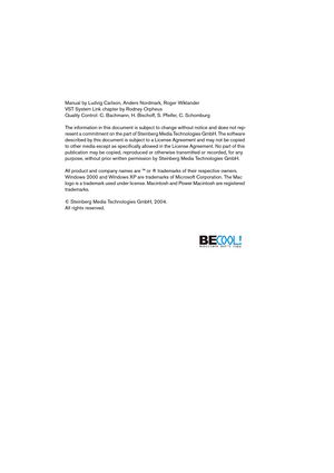 Page 2 
Manual by Ludvig Carlson, Anders Nordmark, Roger Wiklander
VST System Link chapter by Rodney Orpheus
Quality Control: C. Bachmann, H. Bischoff, S. Pfeifer, C. Schomburg
The information in this document is subject to change without notice and does not rep-
resent a commitment on the part of Steinberg Media Technologies GmbH. The software 
described by this document is subject to a License Agreement and may not be copied 
to other media except as speciﬁcally allowed in the License Agreement. No part of...
