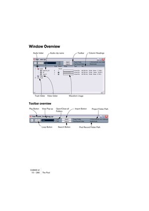 Page 286CUBASE LE15 – 286 The Pool
Window Overview
Toolbar overview
Audio folder
Trash folder Video folderAudio clip name
Waveform imageColumn HeadingsToolbar
Open/Close all 
Folders View Pop-up Play ButtonImport Button
Project Folder Path
Pool Record Folder Path
Loop ButtonSearch Button 