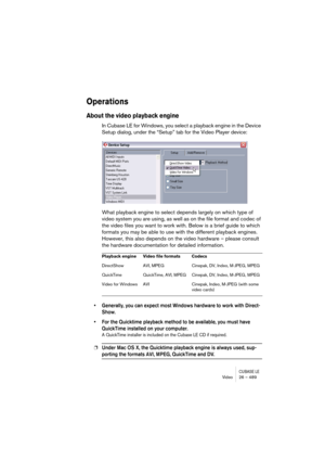 Page 489CUBASE LEVideo 26 – 489
Operations
About the video playback engine
In Cubase LE for Windows, you select a playback engine in the Device 
Setup dialog, under the “Setup” tab for the Video Player device:
What playback engine to select depends largely on which type of 
video system you are using, as well as on the file format and codec of 
the video files you want to work with. Below is a brief guide to which 
formats you may be able to use with the different playback engines. 
However, this also depends on...