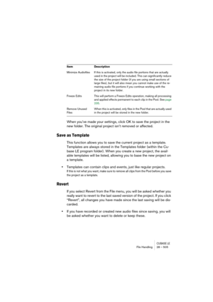 Page 505CUBASE LEFile Handling 28 – 505
When you’ve made your settings, click OK to save the project in the 
new folder. The original project isn’t removed or affected.
Save as Template
This function allows you to save the current project as a template. 
Templates are always stored in the Templates folder (within the Cu-
base LE program folder). When you create a new project, the avail-
able templates will be listed, allowing you to base the new project on 
a template.
•Templates can contain clips and events,...