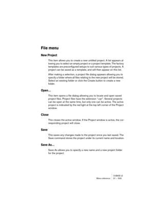 Page 533CUBASE LEMenu reference 31 – 533
File menu
New Project
This item allows you to create a new untitled project. A list appears al-
lowing you to select an empty project or a project template. The factory 
templates are preconfigured setups to suit various types of projects. A 
project can be saved as a template, and will then appear on this list.
After making a selection, a project file dialog appears allowing you to 
specify a folder where all files relating to the new project will be stored. 
Select an...