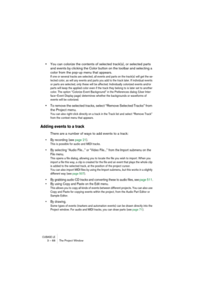 Page 68CUBASE LE3 – 68 The Project Window
•You can colorize the contents of selected track(s), or selected parts 
and events by clicking the Color button on the toolbar and selecting a 
color from the pop-up menu that appears.
If one or several tracks are selected, all events and parts on the track(s) will get the se-
lected color, as will any events and parts you add to the track later. If individual events 
or parts are selected, only these will be affected. Individually colorized events and/or 
parts will...