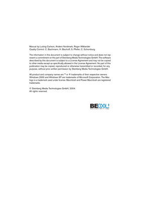 Page 2 
Manual by Ludvig Carlson, Anders Nordmark, Roger Wiklander
Quality Control: C. Bachmann, H. Bischoff, S. Pfeifer, C. Schomburg
The information in this document is subject to change without notice and does not rep-
resent a commitment on the part of Steinberg Media Technologies GmbH. The software 
described by this document is subject to a License Agreement and may not be copied 
to other media except as speciﬁcally allowed in the License Agreement. No part of this 
publication may be copied, reproduced...