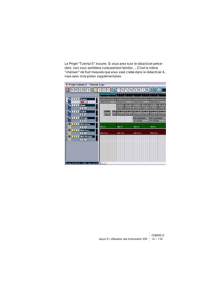 Page 115CUBASE LELeçon 5 : Utilisation des Instruments VST 10 – 115
Le Projet “Tutorial 5” souvre. Si vous avez suivi le didacticiel précé-
dent, ceci vous semblera curieusement familier… Cest la même 
“chanson” de huit mesures que vous avez créée dans le didacticiel 4, 
mais avec trois pistes supplémentaires. 