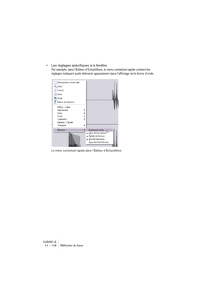 Page 148CUBASE LE14 – 148 Méthodes de base
•Les réglages spécifiques à la fenêtre.
Par exemple, dans l’Éditeur d’Échantillons, le menu contextuel rapide contient les 
réglages indiquant quels éléments apparaissent dans l’affichage de la forme d’onde.
Le menu contextuel rapide dans l’Éditeur d’Échantillons 