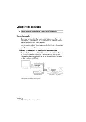 Page 32CUBASE LE4 – 32 Conﬁguration de votre système
Configuration de l’audio
❐Éteignez tous les appareils avant d’effectuer les connexions !
Connexions audio
Comme la configuration d’un système est toujours une affaire très 
personnelle, il convient donc de ne considérer les schémas de bran-
chements suivants qu’à titre d’exemples.
Les connexions audio ci-dessous peuvent indifféremment être de type 
analogique ou numérique.
Entrées et sorties stéréo – les branchements les plus simples
Si vous n’utilisez qu’une...