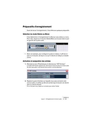 Page 69CUBASE LELeçon 1 : Enregistrement et lecture audio 6 – 69
Préparatifs d’enregistrement
Avant de lancer l’enregistrement, il faut effectuer quelques préparatifs.
Sélection du mode Stéréo ou Mono
Il faut déterminer si l’enregistrement à effectuer sera stéréo ou mono. 
Pour cela, cliquez sur le bouton Stéréo/Mono se trouvant dans la par-
tie gauche de la piste audio.
•Dans cet exemple, pour configurer la piste en stéréo, il suffit de cli-
quer sur le bouton, de façon à ce qu’il s’allume et indique un double...