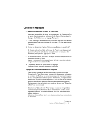 Page 15 
CUBASE LE
 
Lecture et Palette Transport 1 – 15 
Options et réglages
 
La Préférence “Retourner au Début en cas d’Arrêt”
 
Vous avez la possibilité de régler le comportement du Curseur de Pro-
jet après d’avoir appuyé sur le bouton Arrêt. Ceci s’effectue dans le 
dialogue des Préférences sur la page Transport : 
1. 
Ouvrez le dialogue des Préférences (accessible depuis le menu Fichier 
sous Windows et le menu Cubase LE sous Mac OS X) et sélectionnez 
Transport. 
2. 
Activez ou désactivez l’option...