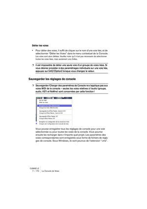 Page 170CUBASE LE7 – 170 La Console de Voies
Délier les voies
•Pour délier des voies, il suffit de cliquer sur le nom d’une voie liée, et de 
sélectionner “Délier les Voies” dans le menu contextuel de la Console.
Les voies sont alors déliées. Veuillez noter qu’il n’est pas nécessaire de sélectionner 
toutes les voies liées, mais seulement une d’elles.
❐Il est impossible de délier une seule voie d’un groupe de voies liées. Si 
vous désirez procéder à des paramétrages individuels sur une voie liée, 
appuyez sur...