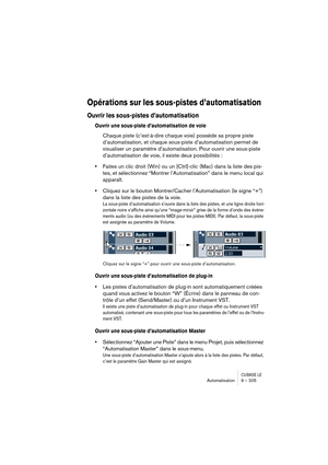 Page 205CUBASE LEAutomatisation 9 – 205
Opérations sur les sous-pistes d’automatisation
Ouvrir les sous-pistes d’automatisation 
Ouvrir une sous-piste d’automatisation de voie
Chaque piste (c’est-à-dire chaque voie) possède sa propre piste 
d’automatisation, et chaque sous-piste d’automatisation permet de 
visualiser un paramètre d’automatisation. Pour ouvrir une sous-piste 
d’automatisation de voie, il existe deux possibilités :
•Faites un clic droit (Win) ou un [Ctrl]-clic (Mac) dans la liste des pis-
tes, et...