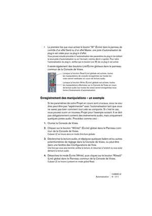 Page 211CUBASE LEAutomatisation 9 – 211
• La première fois que vous activez le bouton “W” (Écrire) dans le panneau de 
contrôle d’un effet Send ou d’un effet Master, une piste d’automatisation de 
plug-in est créée pour ce plug-in d’effet.
Vous pouvez ensuite procéder à l’automatisation des paramètres du plug-in (en éditant 
la sous-piste d’automatisation ou en l’écrivant, comme décrit ci-après). Pour relire 
l’automatisation du plug-in, vérifiez que le bouton Lire (R) de ce plug-in est activé.
Il existe...