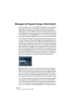 Page 332CUBASE LE16 – 332 Appareils et Patches MIDI
Messages de Program Change et Bank Select
Pour commander à un instrument MIDI de sélectionner un certain patch 
(son), il faut lui envoyer un message de changement de programme 
(MIDI Program Change). Ces messages peuvent être enregistrés ou 
entrés dans un conteneur MIDI comme d’autres événements, mais vous 
pouvez également entrer une valeur dans le champ de Programme (prg) 
dans l’Inspecteur d’une piste MIDI (voir page 348). Vous pouvez de la 
sorte régler...