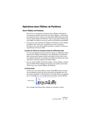 Page 419CUBASE LELes éditeurs MIDI 19 – 419
Opérations dans l’Éditeur de Partitions
Ouvrir l’Éditeur de Partitions
Pour ouvrir un ou plusieurs conteneurs dans l’Éditeur de Partitions 
vous pouvez procéder comme pour les autres éditeurs : sélectionnez 
les conteneurs (sur la même ou sur des pistes différentes), puis sélec-
tionnez “Ouvrir Éditeur de Partitions” dans le sous-menu Partitions du 
menu MIDI. Par défaut le raccourci clavier est [Ctrl]/[Commande]-[R].
•Vous pouvez aussi sélectionner l’Éditeur de...