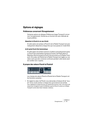 Page 45CUBASE LEEnregistrement 2 – 45
Options et réglages
Préférences concernant l’Enregistrement 
Certaines options du dialogue Préférences (page Transport) concer-
nent l’enregistrement. Activez-les en fonction de votre méthode de 
travail préférée :
Désactiver le Punch-In en cas d’Arrêt
Si cette option est activée, le Punch-In de la Palette Transport est auto-
matiquement désactivé à chaque fois que vous passez en mode Arrêt.
Arrêt après Punch-Out Automatique
Si cette option est activée, la lecture...