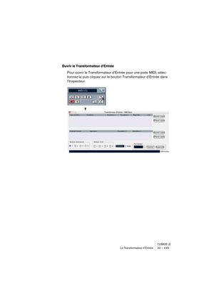 Page 449CUBASE LELe Transformateur d’Entrée 20 – 449
Ouvrir le Transformateur d’Entrée
Pour ouvrir le Transformateur d’Entrée pour une piste MIDI, sélec-
tionnez-la puis cliquez sur le bouton Transformateur d’Entrée dans 
l’Inspecteur. 