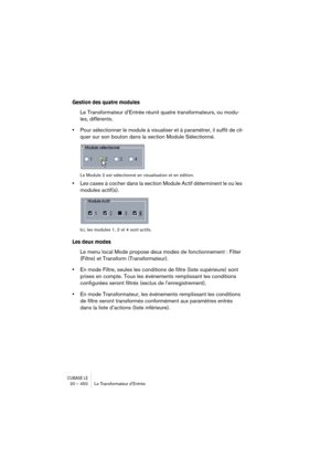 Page 450CUBASE LE20 – 450 Le Transformateur d’Entrée
Gestion des quatre modules
Le Transformateur d’Entrée réunit quatre transformateurs, ou modu-
les, différents.
•Pour sélectionner le module à visualiser et à paramétrer, il suffit de cli-
quer sur son bouton dans la section Module Sélectionné.
Le Module 2 est sélectionné en visualisation et en édition.
•Les cases à cocher dans la section Module Actif déterminent le ou les 
modules actif(s).
Ici, les modules 1, 2 et 4 sont actifs.
Les deux modes
Le menu local...