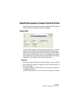 Page 489CUBASE LEExporter le mixage audio 23 – 489
Spécificités propres à chaque format de fichier
Vous trouverez dans les pages suivantes les différents formats d’expor-
tation de fichiers, ainsi que leurs options et réglages.
Fichiers AIFF
Les lettres AIFF signifient “Audio Interchange File Format” – soit, litté-
ralement, format de fichier pour échange audio. Ce standard a été 
défini par la firme Apple Computer Inc. Les fichiers au format AIFF se 
reconnaissent à leur extension “.aif”, et ils sont utilisés...