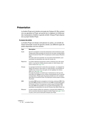 Page 50CUBASE LE3 – 50 La fenêtre Projet
Présentation
La fenêtre Projet est la fenêtre principale de Cubase LE. Elle contient 
une vue générale du Projet, qui permet de s’y déplacer et d’effectuer 
des manipulations d’édition à grande échelle. Chaque Projet dispose 
de sa propre fenêtre Projet.
 
À propos des pistes
La fenêtre Projet est divisée verticalement en pistes, une échelle de 
temps horizontale courant de gauche à droite. Les différents types de 
pistes disponibles sont les suivants : 
Type...