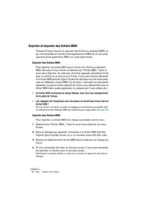 Page 552CUBASE LE28 – 552 Gestion des ﬁchiers
Exporter et Importer des fichiers MIDI
Cubase LE peut importer et exporter des fichiers au standard MIDI, ce 
qui rend possible le transfert d’enregistrements MIDI de et vers prati-
quement toute application MIDI, sur toute plate-forme.
Exporter des fichiers MIDI
Pour exporter vos pistes MIDI sous la forme d’un fichier au standard 
MIDI, déroulez le menu fichier et sélectionnez “Fichier MIDI...” dans le 
sous-menu Exporter. Un sélecteur de fichier apparaît,...