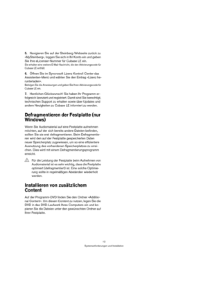 Page 1212
Systemanforderungen und Installation
5.Navigieren Sie auf der Steinberg-Webseite zurück zu 
»MySteinberg«, loggen Sie sich in Ihr Konto ein und geben 
Sie Ihre eLicenser-Nummer für Cubase LE ein.
Sie erhalten eine weitere E-Mail-Nachricht, die den Aktivierungscode für 
Cubase LE enthält.
6.Öffnen Sie im Syncrosoft Lizenz Kontroll Center das 
Assistenten-Menü und wählen Sie den Eintrag »Lizenz he-
runterladen«.
Befolgen Sie die Anweisungen und geben Sie Ihren Aktivierungscode für 
Cubase LE ein....