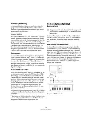 Page 1818
Einrichten des Systems
Mithören (Monitoring)
In Cubase LE bedeutet Mithören das Anhören des Ein-
gangssignals, während die Aufnahme vorbereitet bzw. 
während aufgenommen wird. Grundsätzlich gibt es drei 
Möglichkeiten zum Mithören:
Externes Mithören
Zum externen Mithören (d. h. zum Anhören des Eingangs-
signals, bevor es Cubase LE erreicht) benötigen Sie ein 
externes Mischpult, um die Audiowiedergabe mit dem Ein-
gangssignal zu mischen. Dies kann ein selbständiges 
Mischpult sein oder eine...