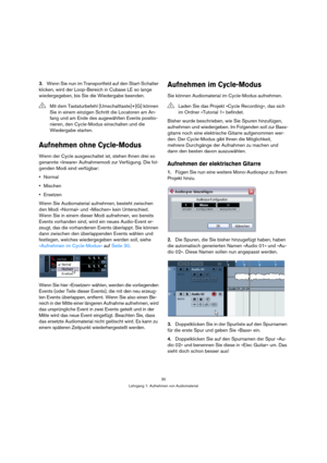 Page 3030
Lehrgang 1: Aufnehmen von Audiomaterial
3.Wenn Sie nun im Transportfeld auf den Start-Schalter 
klicken, wird der Loop-Bereich in Cubase LE so lange 
wiedergegeben, bis Sie die Wiedergabe beenden.
Aufnehmen ohne Cycle-Modus
Wenn der Cycle ausgeschaltet ist, stehen Ihnen drei so 
genannte »lineare« Aufnahmemodi zur Verfügung. Die fol-
genden Modi sind verfügbar:
Normal
Mischen
Ersetzen
Wenn Sie Audiomaterial aufnehmen, besteht zwischen 
den Modi »Normal« und »Mischen« kein Unterschied. 
Wenn Sie in...