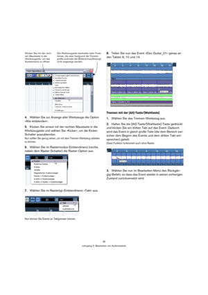 Page 3535
Lehrgang 2: Bearbeiten von Audiomaterial
4.Wählen Sie zur Anzeige aller Werkzeuge die Option 
»Alle einblenden«.
5.Klicken Sie erneut mit der rechten Maustaste in die 
Werkzeugzeile und wählen Sie »Kicker«, um die Kicker-
Schalter auszublenden.
Nun sollten Sie genug sehen, um mit dem Trennen-Werkzeug arbeiten 
zu können.
6.Wählen Sie im Rastermodus-Einblendmenü (rechts 
neben dem Raster-Schalter) die Raster-Option aus.
.
7.Wählen Sie im Rastertyp-Einblendmenü »Takt« aus.
Nun können Sie Events an...