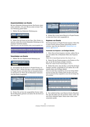 Page 3636
Lehrgang 2: Bearbeiten von Audiomaterial
Zusammenkleben von Events
Mit dem Klebetube-Werkzeug können Sie Events mitein-
ander verbinden, z. B. wenn Sie sie vorher mit dem Tren-
nen-Werkzeug geteilt haben.
1.Wählen Sie das Klebetube-Werkzeug aus.
2.Kleben Sie die Events auf der Spur »Elec Guitar« zu-
sammen, indem Sie mit dem Klebetube-Werkzeug vor den 
einzelnen Trennlinien klicken.
Stellen Sie sicher, dass alle Einzelteile wieder zusammengeklebt sind.
Verschieben von Events
1.Wählen Sie das...