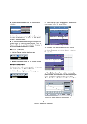 Page 3838
Lehrgang 2: Bearbeiten von Audiomaterial
2.Klicken Sie auf das Event, das Sie stummschalten 
möchten.
3.Wenn Sie die Stummschaltung für ein Event wieder 
aufheben möchten, klicken Sie erneut mit dem Stumm-
schalten-Werkzeug darauf.
Sie können auch mehrere Events gleichzeitig stumm-
schalten (bzw. die Stummschaltung für diese Events auf-
heben), indem Sie mit dem Stummschalten-Werkzeug ein 
Auswahlrechteck um die Events aufziehen.
Löschen von Events
1.Wählen Sie das Löschen-Werkzeug aus.
2.Klicken Sie...
