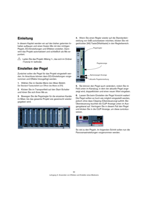 Page 5050
Lehrgang 4: Anwenden von Effekten und Erstellen eines Mixdowns
Einleitung
In diesem Kapitel werden wir auf den bisher gelernten In-
halten aufbauen und einen finalen Mix mit den richtigen 
Pegeln, EQ-Einstellungen und Effekten erstellen. Dann 
wird das Projekt automatisiert und schließlich als Mix ex-
portiert.
Einstellen der Pegel
Zunächst sollen die Pegel für das Projekt eingestellt wer-
den. Im Anschluss können dann EQ-Einstellungen vorge-
nommen und Effekte hinzugefügt werden.
1.Wählen Sie im...