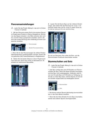 Page 5151
Lehrgang 4: Anwenden von Effekten und Erstellen eines Mixdowns
Panoramaeinstellungen
1.Mit dem Panorama stellen Sie für die einzelnen Spuren 
im Projekt deren Position im Stereo-Klangbild ein. Sie kön-
nen das Signal entweder in der Mitte zwischen dem rech-
ten und dem linken Lautsprecher einstellen, leicht in die 
eine oder andere Richtung oder vollständig auf einen Laut-
sprecher einstellen.
Wenn Sie für den Panoramaregler die mittlere Position 
(Standardposition) wiederherstellen möchten, klicken...