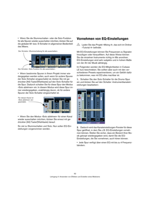 Page 5252
Lehrgang 4: Anwenden von Effekten und Erstellen eines Mixdowns
Wenn Sie die Stummschalten- oder die Solo-Funktion 
für alle Spuren wieder ausschalten möchten, klicken Sie auf 
die globalen M- bzw. S-Schalter im allgemeinen Bedienfeld 
des Mixers.
Wenn bestimmte Spuren in Ihrem Projekt immer wie-
dergegeben werden sollen, auch wenn für andere Spuren 
der Solo-Schalter eingeschaltet ist, klicken Sie mit ge-
drückter [Alt]-Taste/[Wahltaste] auf den Solo-Schalter für 
die Spur. Dadurch schalten Sie für...